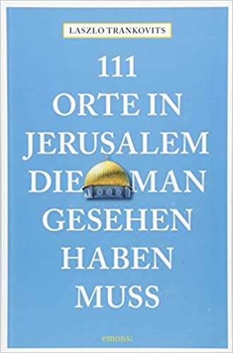 Faszination, Schmelztiegel – 111 Orte in Jerusalem, die man gesehen haben muss