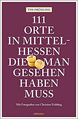 111 Orte in Mittelhessen – unterwegs an Lahn und Dill